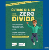 Hoje (28/11), último dia do Super Feirão Zero Dívida 2025.